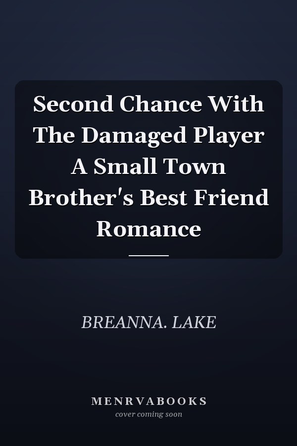 Second Chance With The Damaged Player A Small Town Brother's Best Friend Romance