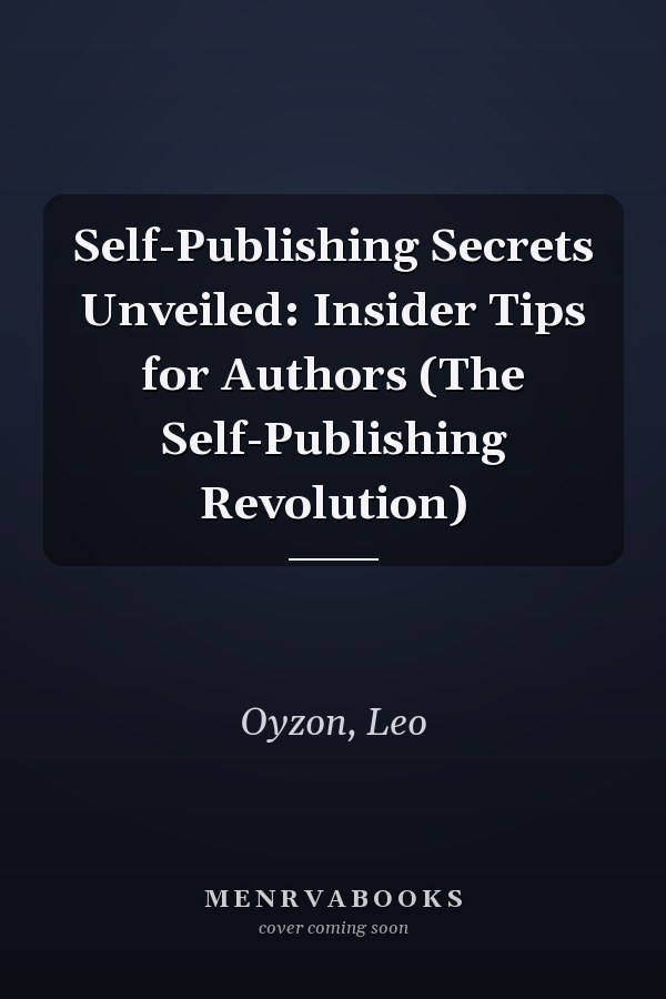 Self-Publishing Secrets Unveiled: Insider Tips for Authors (The Self-Publishing Revolution)
