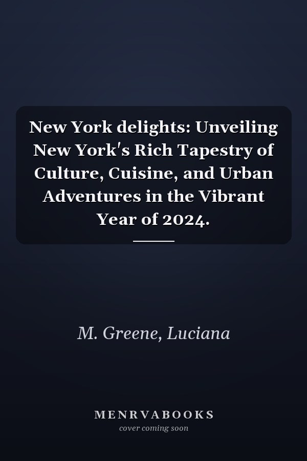 New York delights: Unveiling New York's Rich Tapestry of Culture, Cuisine, and Urban Adventures in the Vibrant Year of 2024.