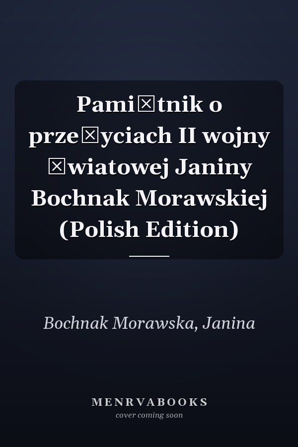 Pamiętnik o przeżyciach II wojny światowej Janiny Bochnak Morawskiej (Polish Edition)
