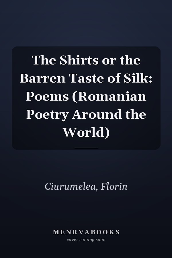 The Shirts or the Barren Taste of Silk: Poems (Romanian Poetry Around the World)