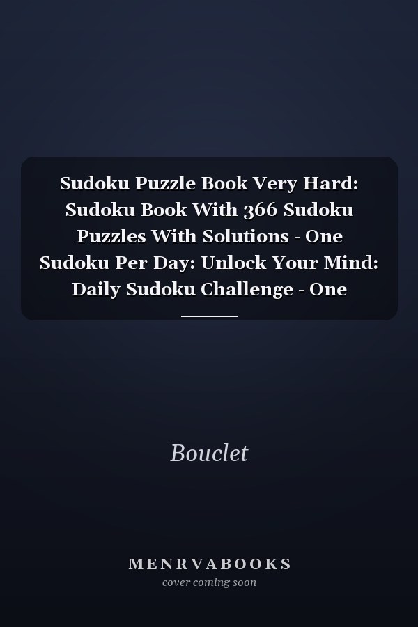 Sudoku Puzzle Book Very Hard: Sudoku Book With 366 Sudoku Puzzles With Solutions - One Sudoku Per Day: Unlock Your Mind: Daily Sudoku Challenge - One Sudoku Per Day For 2024 - Very Hard