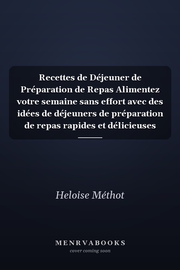 Recettes de Déjeuner de Préparation de Repas Alimentez votre semaine sans effort avec des idées de déjeuners de préparation de repas rapides et délicieuses