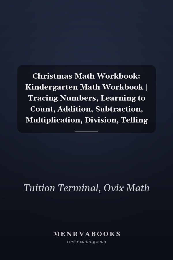 Christmas Math Workbook: Kindergarten Math Workbook | Tracing Numbers, Learning to Count, Addition, Subtraction, Multiplication, Division, Telling Time | Homeschool & Self Study