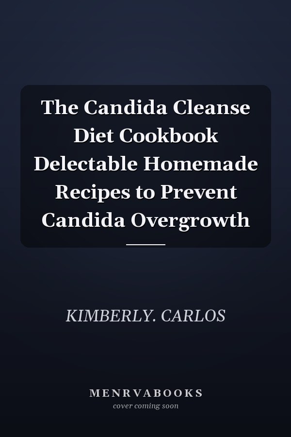 The Candida Cleanse Diet Cookbook Delectable Homemade Recipes to Prevent Candida Overgrowth