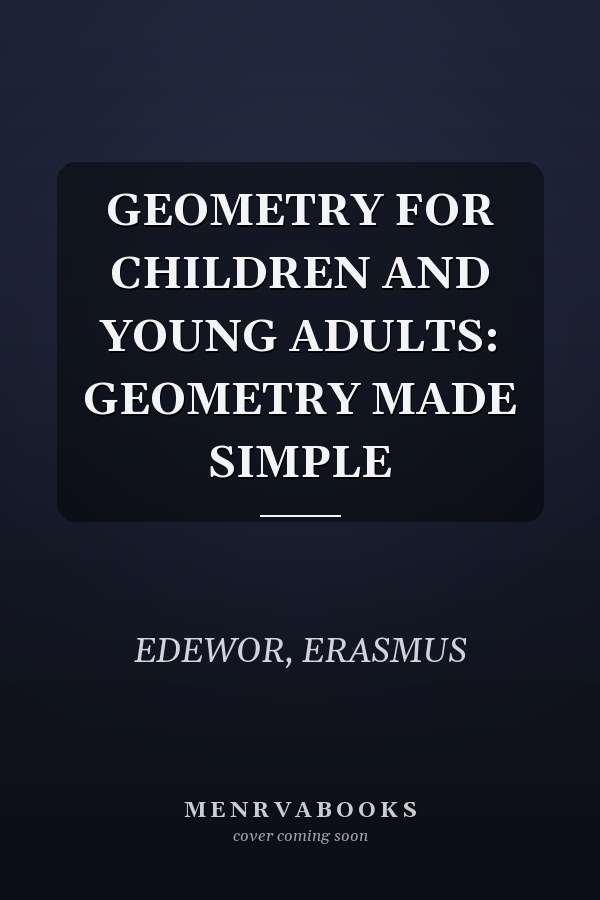 GEOMETRY FOR CHILDREN AND YOUNG ADULTS: GEOMETRY MADE SIMPLE