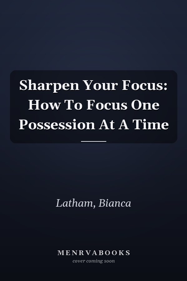 Sharpen Your Focus: How To Focus One Possession At A Time