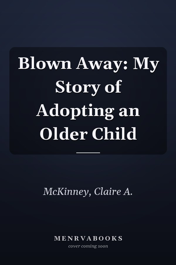 Blown Away: My Story of Adopting an Older Child