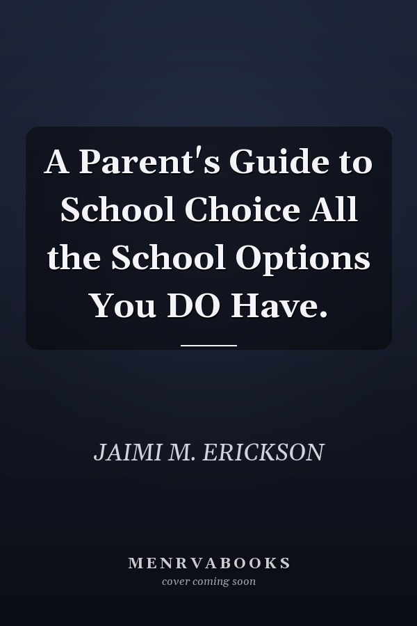 A Parent's Guide to School Choice All the School Options You DO Have.