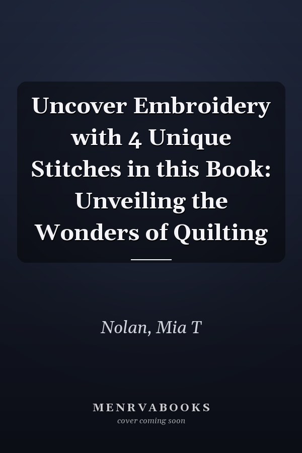 Uncover Embroidery with 4 Unique Stitches in this Book: Unveiling the Wonders of Quilting