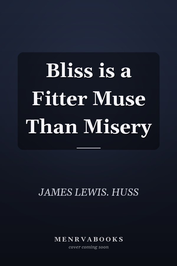 Bliss is a Fitter Muse Than Misery