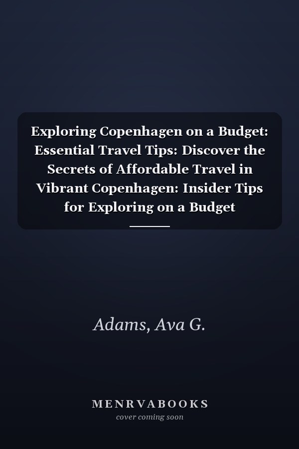 Exploring Copenhagen on a Budget: Essential Travel Tips: Discover the Secrets of Affordable Travel in Vibrant Copenhagen: Insider Tips for Exploring on a Budget