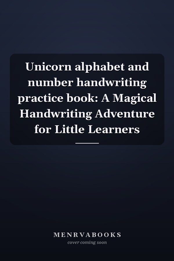 Unicorn alphabet and number handwriting practice book: A Magical Handwriting Adventure for Little Learners