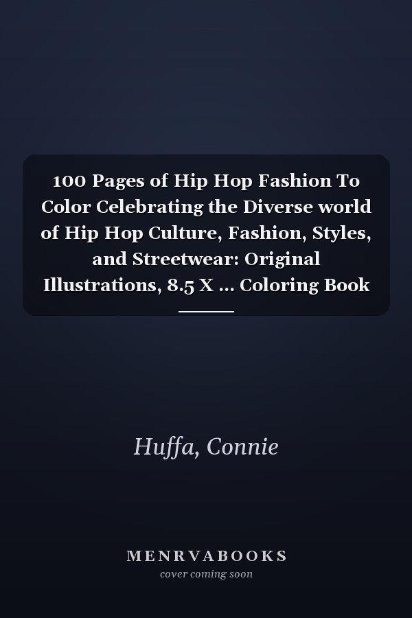 100 Pages of Hip Hop Fashion To Color Celebrating the Diverse world of Hip Hop Culture, Fashion, Styles, and Streetwear: Original Illustrations, 8.5 X ... Coloring Book for Relaxation & Stress Relief