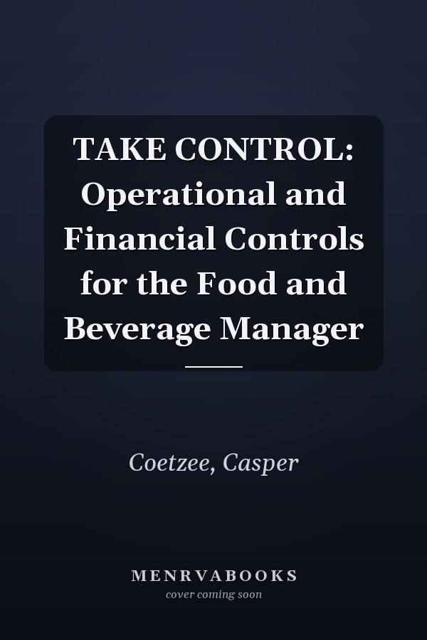 TAKE CONTROL: Operational and Financial Controls for the Food and Beverage Manager