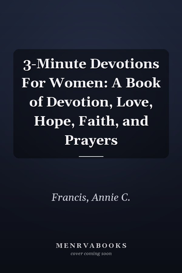 3-Minute Devotions For Women: A Book of Devotion, Love, Hope, Faith, and Prayers