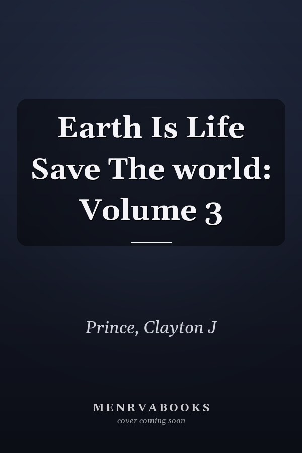 Earth Is Life Save The world: Volume 3