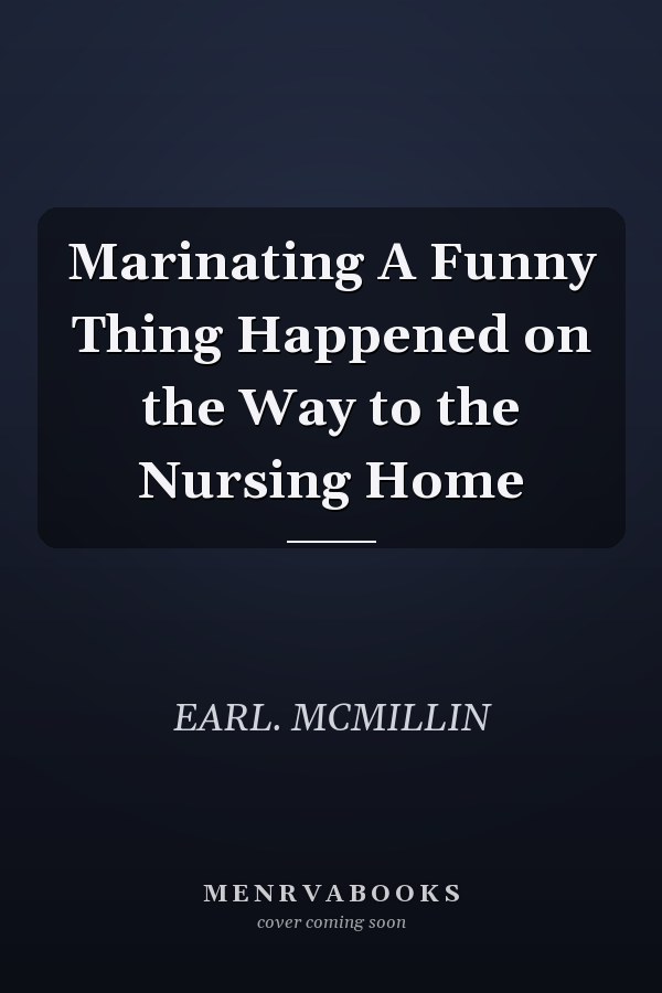 Marinating A Funny Thing Happened on the Way to the Nursing Home