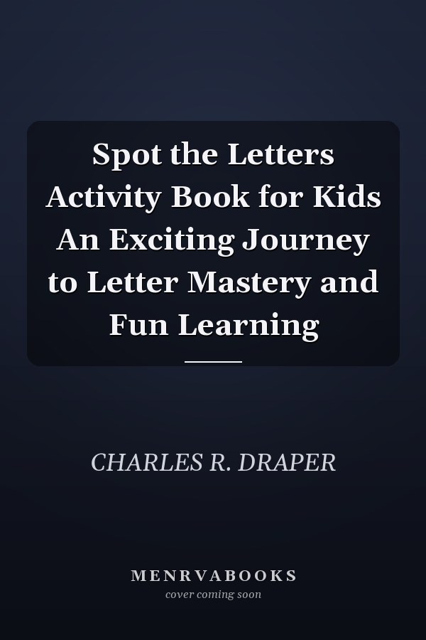 Spot the Letters Activity Book for Kids An Exciting Journey to Letter Mastery and Fun Learning