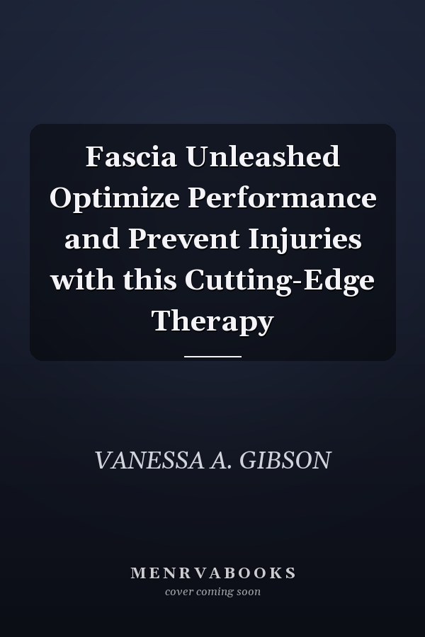 Fascia Unleashed Optimize Performance and Prevent Injuries with this Cutting-Edge Therapy