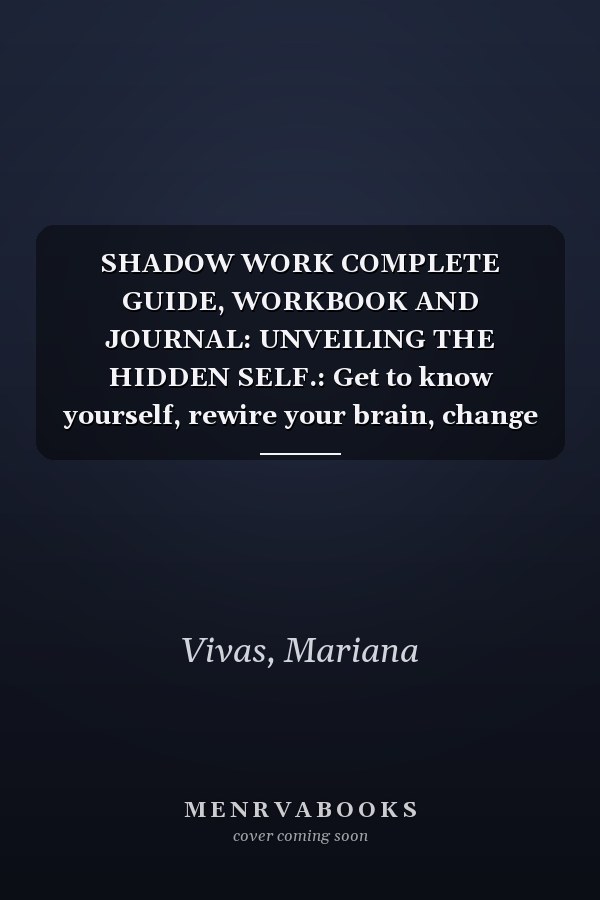 SHADOW WORK COMPLETE GUIDE, WORKBOOK AND JOURNAL: UNVEILING THE HIDDEN SELF.: Get to know yourself, rewire your brain, change your life, see your shadow.