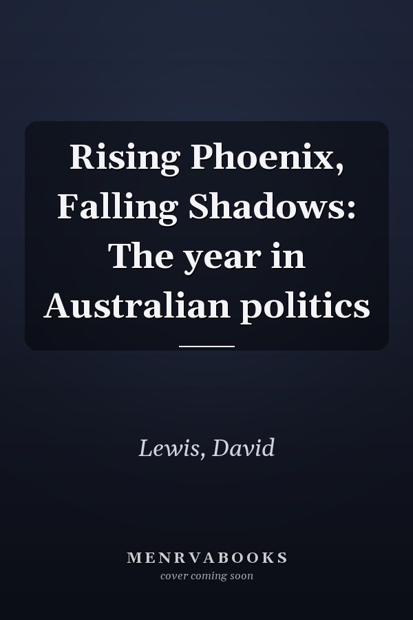 Rising Phoenix, Falling Shadows: The year in Australian politics