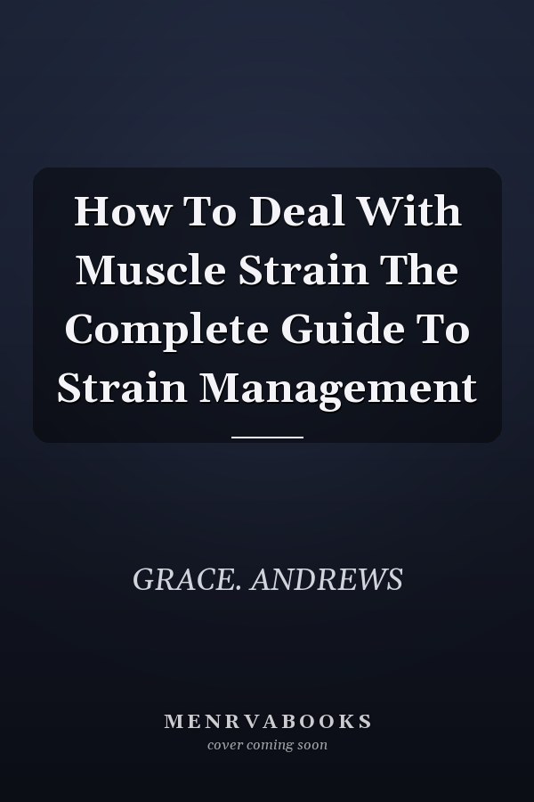 How To Deal With Muscle Strain The Complete Guide To Strain Management