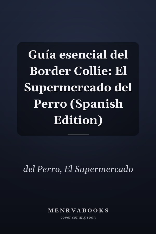 Guía esencial del Border Collie: El Supermercado del Perro (Spanish Edition)