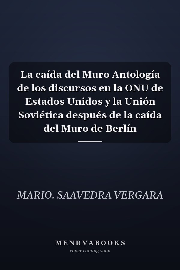 La caída del Muro Antología de los discursos en la ONU de Estados Unidos y la Unión Soviética después de la caída del Muro de Berlín