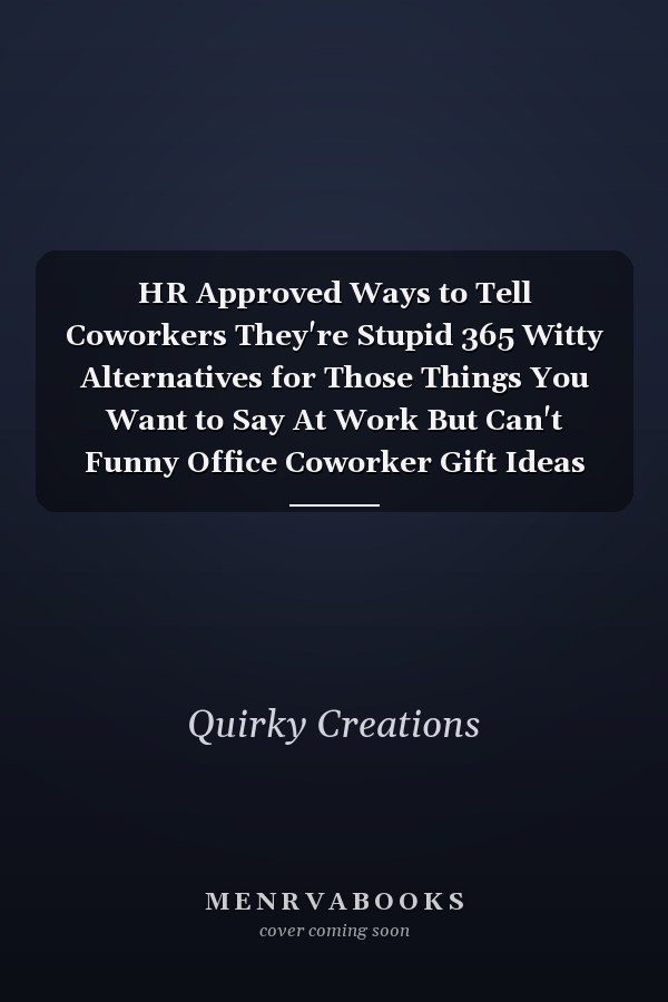 HR Approved Ways to Tell Coworkers They're Stupid 365 Witty Alternatives for Those Things You Want to Say At Work But Can't Funny Office Coworker Gift Ideas
