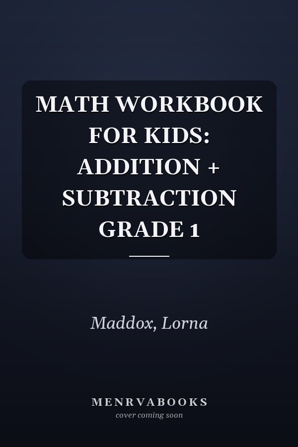 MATH WORKBOOK FOR KIDS: ADDITION + SUBTRACTION GRADE 1