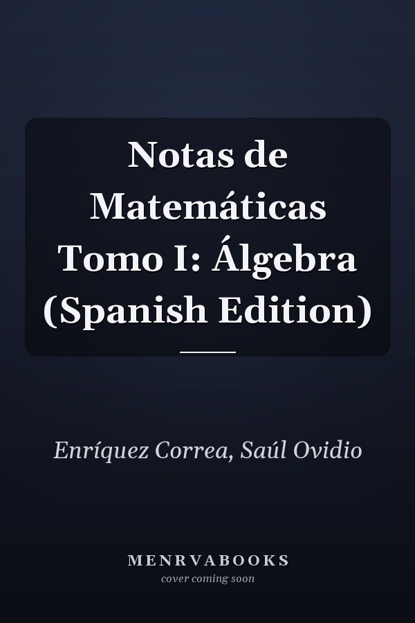 Notas de Matemáticas Tomo I: Álgebra (Spanish Edition)