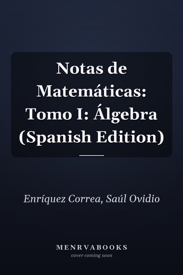 Notas de Matemáticas: Tomo I: Álgebra (Spanish Edition)