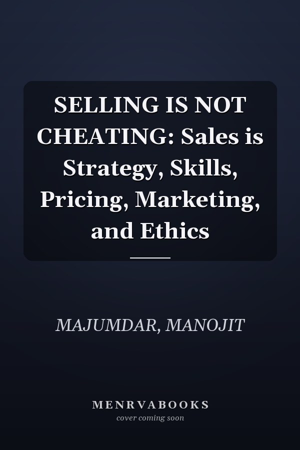 SELLING IS NOT CHEATING: Sales is Strategy, Skills, Pricing, Marketing, and Ethics