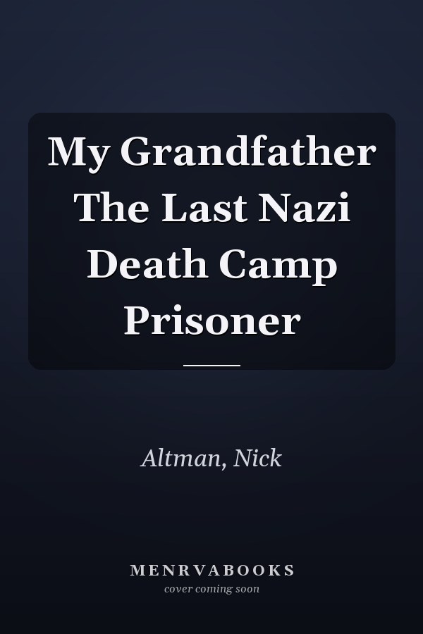My Grandfather The Last Nazi Death Camp Prisoner