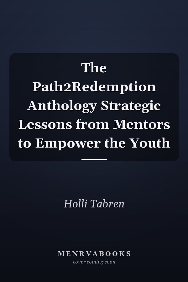 The Path2Redemption Anthology Strategic Lessons from Mentors to Empower the Youth