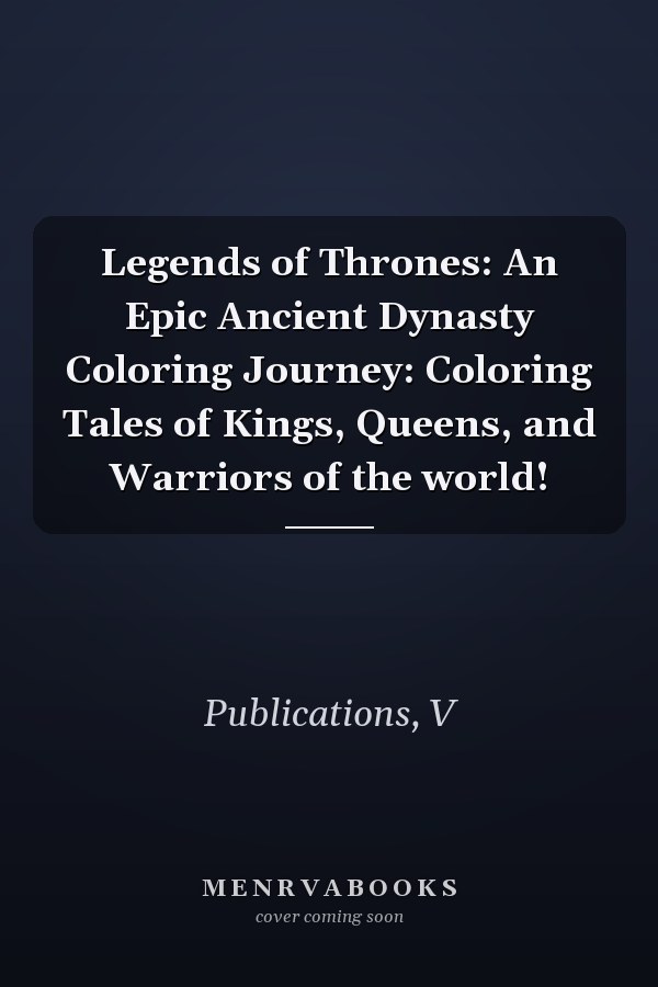 Legends of Thrones: An Epic Ancient Dynasty Coloring Journey: Coloring Tales of Kings, Queens, and Warriors of the world!