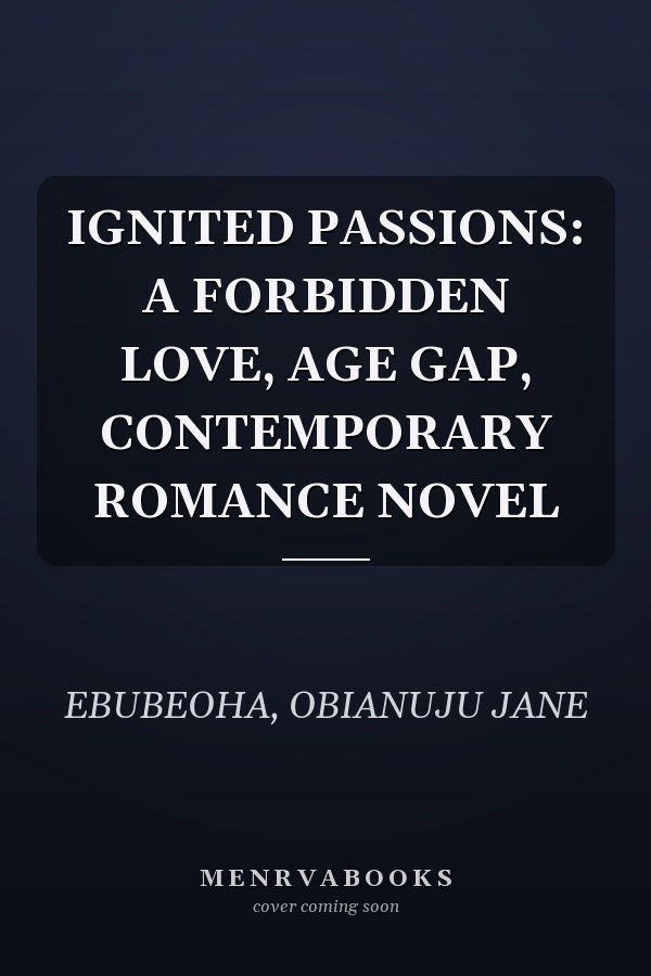 IGNITED PASSIONS: A FORBIDDEN LOVE, AGE GAP, CONTEMPORARY ROMANCE NOVEL