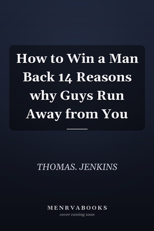 How to Win a Man Back 14 Reasons why Guys Run Away from You