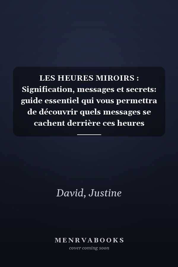 LES HEURES MIROIRS : Signification, messages et secrets: guide essentiel qui vous permettra de découvrir quels messages se cachent derrière ces heures doubles, inversées et triples. (French Edition)