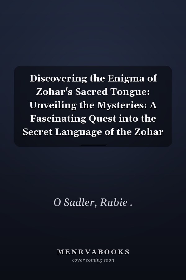 Discovering the Enigma of Zohar's Sacred Tongue: Unveiling the Mysteries: A Fascinating Quest into the Secret Language of the Zohar