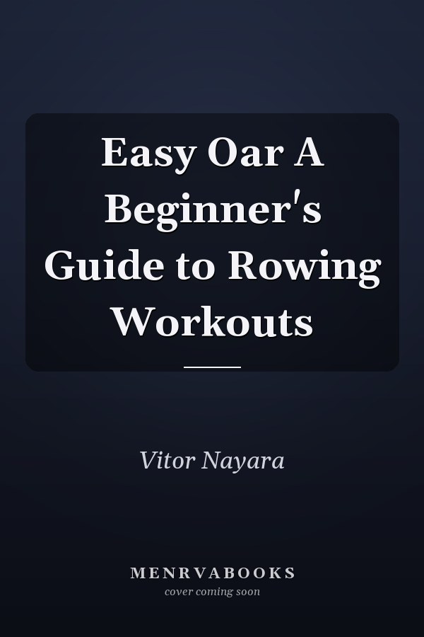Easy Oar A Beginner's Guide to Rowing Workouts