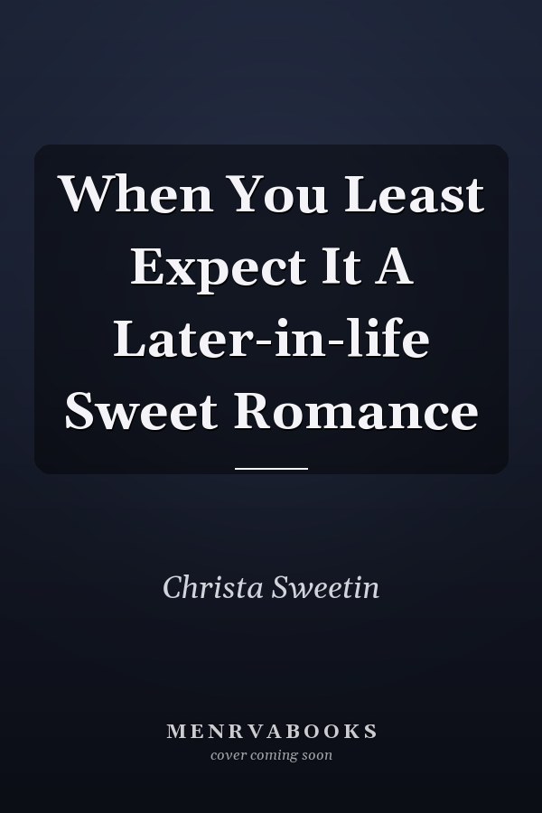 When You Least Expect It A Later-in-life Sweet Romance