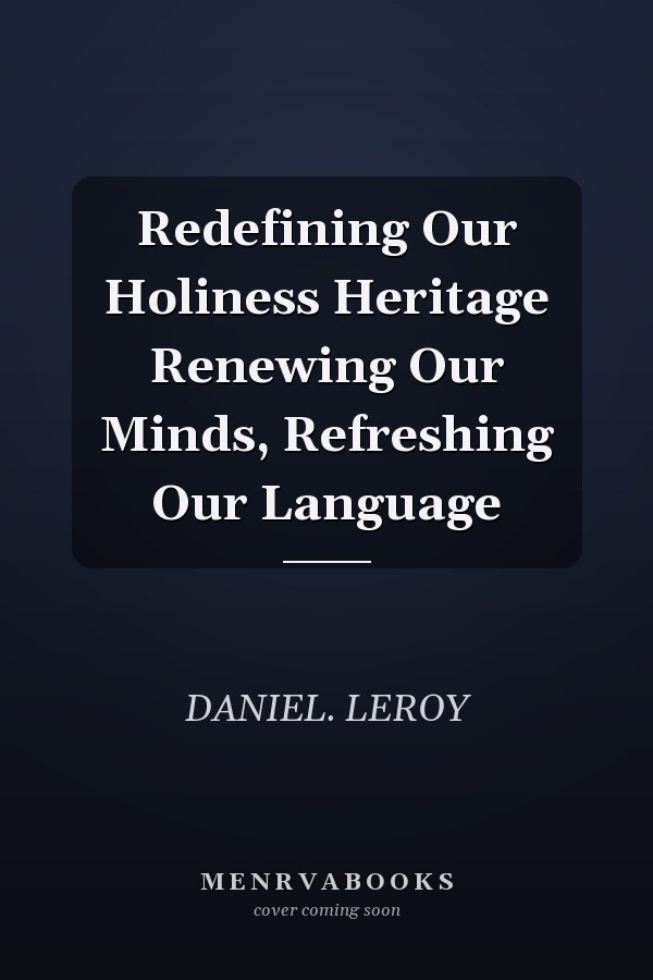 Redefining Our Holiness Heritage Renewing Our Minds, Refreshing Our Language
