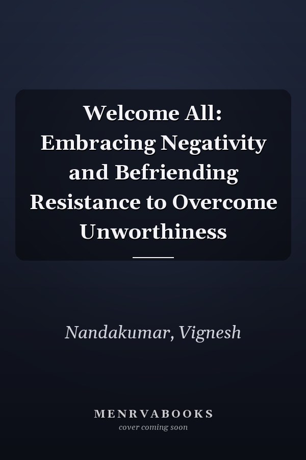 Welcome All: Embracing Negativity and Befriending Resistance to Overcome Unworthiness