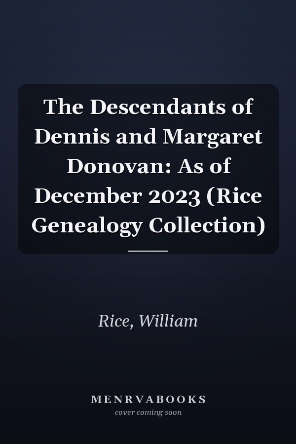 The Descendants of Dennis and Margaret Donovan: As of December 2023 (Rice Genealogy Collection)