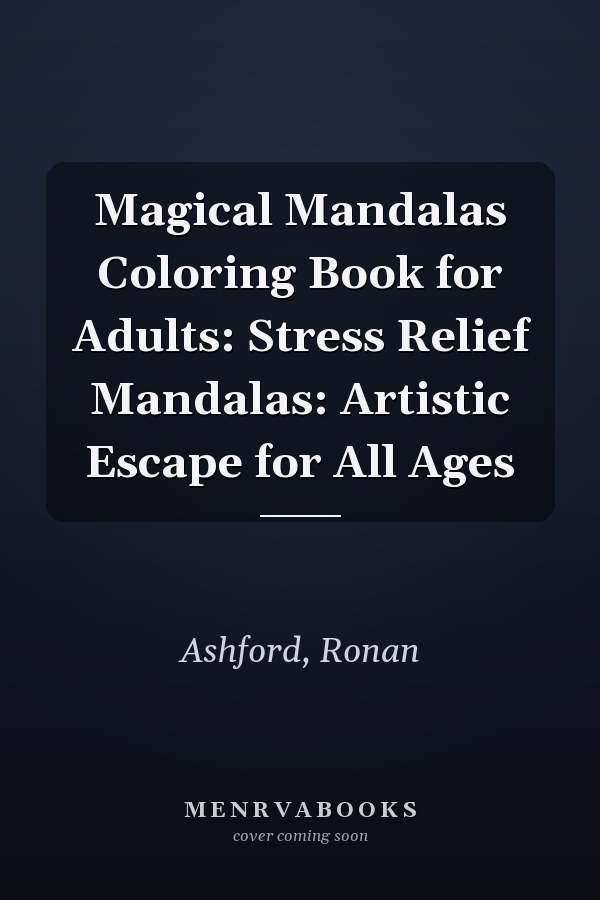 Magical Mandalas Coloring Book for Adults: Stress Relief Mandalas: Artistic Escape for All Ages