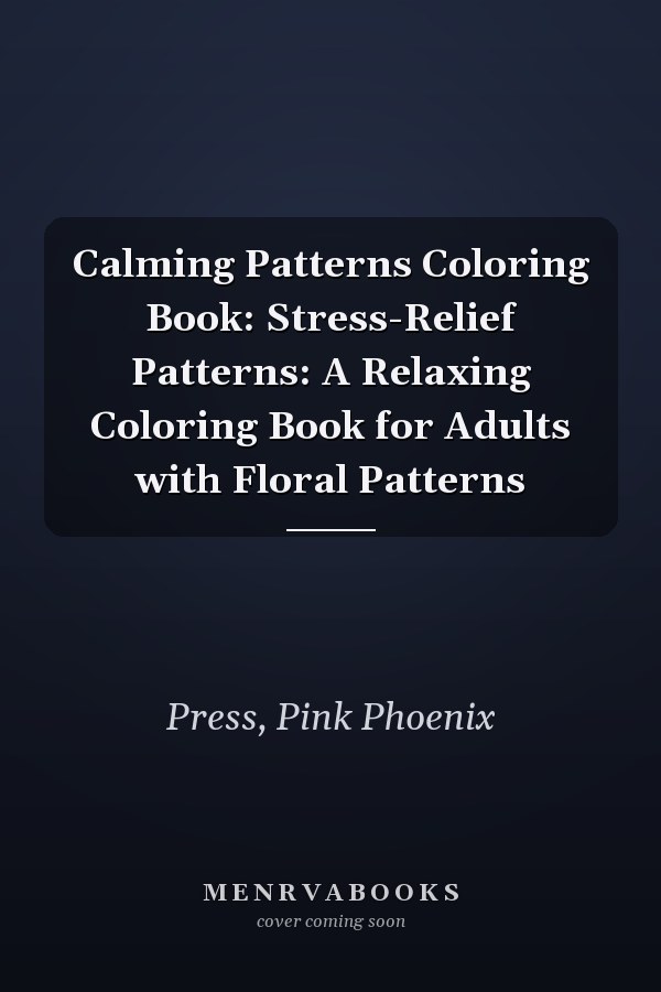 Calming Patterns Coloring Book: Stress-Relief Patterns: A Relaxing Coloring Book for Adults with Floral Patterns