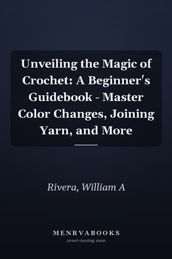 Unveiling the Magic of Crochet: A Beginner's Guidebook - Master Color Changes, Joining Yarn, and More