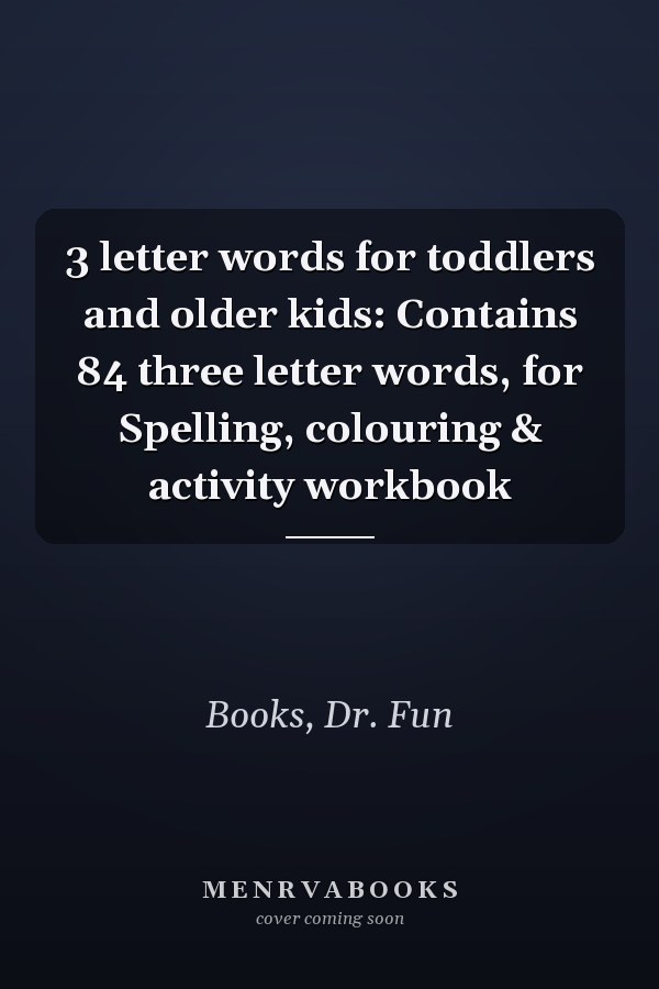 3 letter words for toddlers and older kids: Contains 84 three letter words, for Spelling, colouring & activity workbook